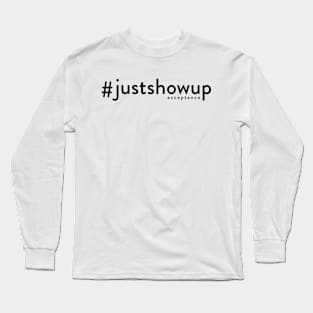 Just Show Up Long Sleeve T-Shirt